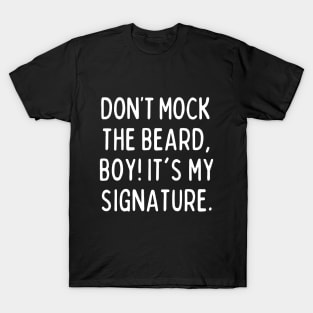 Don't mock the beard, boy! T-Shirt